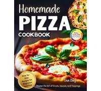 Homemade Pizza Cookbook: Step-by-Step Recipes for Beginners and Pros,Master the Art of Crusts, Sauces, and Toppings