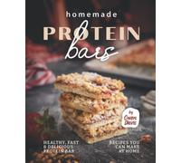 Homemade Protein Bars: Healthy, Fast & Delicious Protein Bar Recipes You Can Make at Home