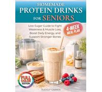 Homemade Protein Drinks for Seniors: The No-Confusion, Low-Sugar Guide to Fight Weakness & Muscle Loss, Boost Daily Energy, and Support Stronger Bones | Includes a 28- Day Meal Plan