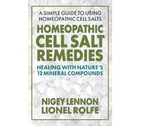 Homeopathic Cell Salt Remedies: Healing with Nature's Twelve Mineral Compounds