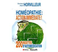 Homéopathie : action immédiate ! 200 recettes d'automédication - Alain Horvilleur - Medicatrix - broché - Guide