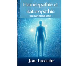 Homéopathie et naturopathie, guide pour 70 problèmes de santé