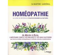 Homéopathie, le livre de référence pour se soig ner au naturel De Abcès à Zona, l'abécédaire complet des maux quotidiens avec toutes les réponses homéopathiques - Martine Gardenal - Tredaniel La Maisn