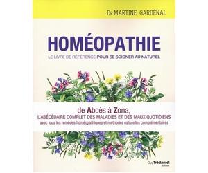 Homéopathie, le livre de référence pour se soig ner au naturel De Abcès à Zona, l'abécédaire complet des maux quotidiens avec toutes les réponses homéopathiques - Martine Gardenal - Tredaniel La Maisn