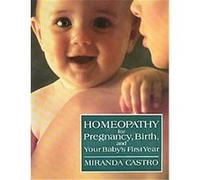 Homeopathy for Pregnancy, Birth, and Your Baby's First Year Miranda Castro (Auteur)