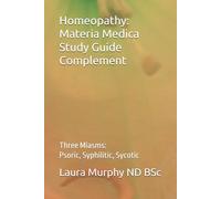 Homeopathy: Materia Medica Study Guide Complement: Three Miasms: Psoric, Syphilitic, Sycotic