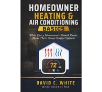 Homeowner Heating and Air Conditioning Basics.: What Every Family Should Know About Their Home Comfort System.