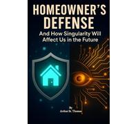 Homeowner's Defense: And How Singularity Will Affect Us in The Future