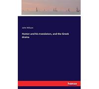 Homer And His Translators, And The Greek Drama