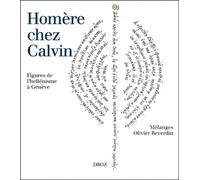 Homere Chez Calvin - Figures De L'hellenisme A Geneve, Melanges Olivier Reverdin