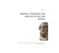 Homère, L'intégrale Des Oeuvres En Un Seul Volume - L'iliade, L'odyssée, Hymnes Homériques, Épigrammes, La Batrachomyomachie