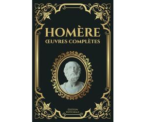 HOMÈRE Œuvres Complètes Édition Intégrale: Épopées antiques en un seul livre : L'Iliade, L'Odyssée, Les Hymnes homériques, Batrachomyomachie, Homère et la philosophie Grecque et La question Homérique