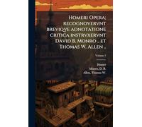 Homeri Opera; recognovervnt breviqve adnotatione critica instrvxervnt David B. Monro .. et Thomas W. Allen ..