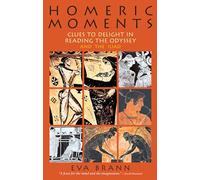 Homeric Moments: Clues to Delight in Reading the Odyssey and the Illiad