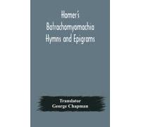 Homer's Batrachomyomachia Hymns And Epigrams. Hesiod's Works And Days. Musaeus' Hero And Leander. Juvenal's Fifth Satire. With Introduction And Notes By Richard Hooper. (Second Edition) To Which Is Ad