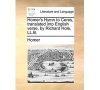 Homer's Hymn To Ceres, Translated Into English Verse, By Richard Hole, Ll.B.