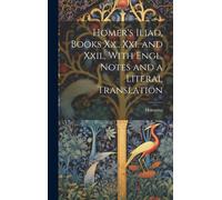 Homer's Iliad, Books Xx., Xxi. And Xxii., With Engl. Notes And A Literal Translation