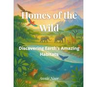 Homes of the Wild: Discovering Earth’s Amazing Habitats