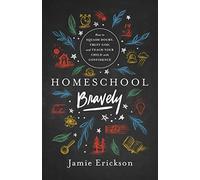 Homeschool Bravely: How to Squash Doubt, Trust God, and Teach Your Child With Confidence