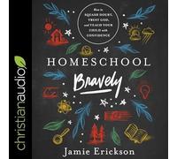 Homeschool Bravely Lib/E: How to Squash Doubt, Trust God, and Teach Your Child with Confidence