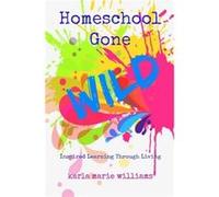 Homeschool Gone WILD Inspired Learning Through Living - Karla Marie Williams - Amazon Digital Services LLC KDP - Livre en Anglais Karla Marie WilliamsKarla Marie Williams (Auteur)