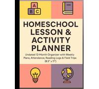 Homeschool Lesson & Activity Planner: Undated 12-Months Organizer with Weekly Plans, Attendance, Reading Logs & Field Trips, Project Plan and Year End Reflection (8.5” x 11”)