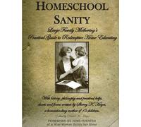 Homeschool Sanity: A Practical Guide to Redemptive Home Educating