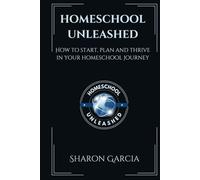 Homeschool Unleashed: How to Start, Plan and Thrive in Your Homeschool Journey