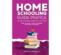 Homeschooling: Guida Pratica all’educazione parentale in Italia - Leggi, strumenti e routine quotidiana per iniziare con serenità