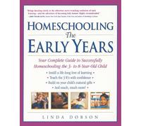 Homeschooling: The Early Years: Your Complete Guide to Successfully Homeschooling the 3- to 8- Year-Old Child