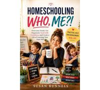 Homeschooling Who? Me?: Overcome Doubt, Get Organized, Teach With Confidence, and Create a Life of Learning Your Kids Will Thank You For