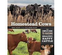 Homestead Cows: The Complete Guide to Raising Healthy, Happy Cattle