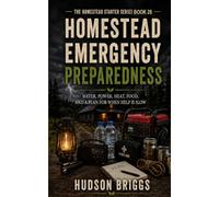 Homestead Emergency Preparedness: Water, Power, Heat, Food, and a Plan for When Help Is Slow