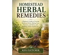 Homestead Herbal Remedies Workbook: A Beginner's Guide to Growing Medicinal Herbs, Making Teas, Tinctures, and Salves, and Building a Home Apothecary