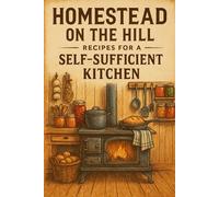 Homestead on the Hill Recipes for a Self-Sufficient Kitchen