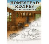 Homestead Recipes: The Coloring Cook Book - A Rustic Adult Coloring Book and Recipe Collection Featuring Comfort Food, Homesteading Life, and Country Kitchen Charm