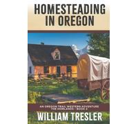 Homesteading In Oregon: An Oregon Trail Western Adventure - The Morlands Book 4