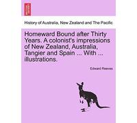 Homeward Bound After Thirty Years. A Colonist's Impressions Of New Zealand, Australia, Tangier And Spain ... With ... Illustrations.