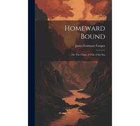 Homeward Bound: Or, The Chase, A Tale Of The Sea