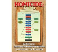 Homicide: Guidelines for Conducting Homicide Investigations, by Detectives, for Detectives