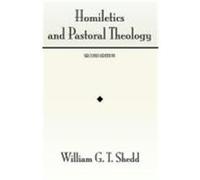 Homiletics and Pastoral Theology Shedd, William Greenough Thaye (Auteur)