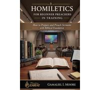 HOMILETICS FOR BEGINNING AND DEVELOPING PREACHERS: How to Prepare Sermons and Preach with Biblical Foundation