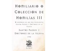 Homiliario o Colección de Homilías III: O sermones de los más excelentes Santos Padres y Doctores de la Iglesia (Facsímil de 1795) (Clásicos Católicos de El Templario Editorial)
