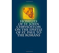 Homilies of St. John Chrysostom on the Epistle of St. Paul to the Romans