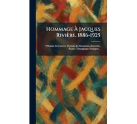 Hommage À Jacques Rivière, 1886-1925: l'Homme Et L'oeuvre. Portraits Et Documents, Souvenirs, Études, TÃ(c)moignages Étrangers ..