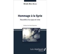 Hommage à la Syrie Nouvelles d'un pays en crise - Préface de Felice Dassetto - Ikram Ben Aissa - Les Impliqués - broché - Nouvelles