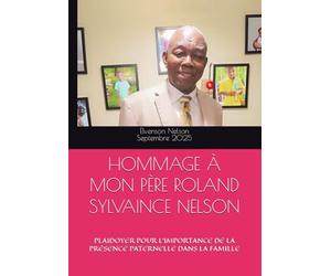 HOMMAGE À MON PÈRE ROLAND SYLVAINCE NELSON: PLAIDOYER POUR L’IMPORTANCE DE LA PRÉSENCE PATERNELLE DANS LA FAMILLE