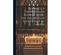 Hommage À Monseigneur Raphaël Merry Del Val, Délégué Apostolique Au Canada: Souvenir De La Visite De Son Excellence À Valleyfield, 21, 22 Et 23 Avril