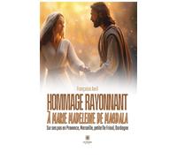 Hommage rayonnant à Marie Madeleine de Magdala Sur ses pas en Provence, Marseille, petite île Frioul, Dordogne - Françoise Avril - Le Lys Bleu - broché - Roman