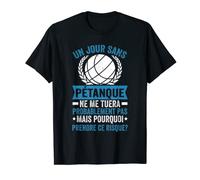 Homme Boccia Boule Un Jour Sans Pétanque Humour T-Shirt